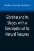 Gibraltar and Its Sieges, with a Description of Its Natural Features