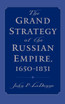 The Grand Strategy of the Russian Empire, 1650-1831