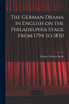 The German Drama in English on the Philadelphia Stage From 1794 to 1830