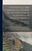 A Statistical and Commercial History of the Kingdom of Guatemala, in Spanish America