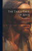 The Table-talk of Jesus [microform]