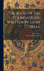 The Book Of The Foundations. Written By Saint Teresa.