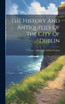 The History And Antiquities Of The City Of Dublin