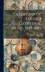 A History Of English Cathedral Music, 1549-1889