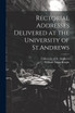 Rectorial Addresses Delivered at the University of St.Andrews