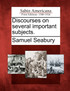 Discourses on several important subjects.