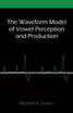 The Waveform Model of Vowel Perception and Production