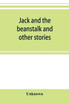 Jack and the beanstalk and other stories