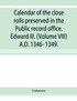 Calendar of the close rolls preserved in the Public record office. Edward III. (Volume VIII) A.D. 1346- 1349.