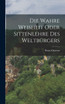 Die wahre Weisheit oder Sittenlehre des Weltbürgers