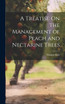 A Treatise On the Management of Peach and Nectarine Trees