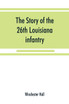The story of the 26th Louisiana infantry, in the service of the Confederate States