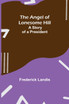 The Angel of Lonesome Hill; A Story of a President