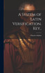 A System of Latin Versification. Key..