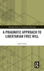 A Pragmatic Approach to Libertarian Free Will
