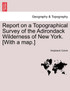 Report on a Topographical Survey of the Adirondack Wilderness of New York. [With a map.]