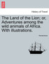 The Land of the Lion; or, Adventures among the wild animals of Africa. With illustrations.