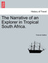 The Narrative of an Explorer in Tropical South Africa.