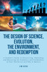 The Design of Science, Evolution, the Environment, and Redemption