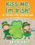 Kiss Me, I'm Irish! St. Patrick's Day Coloring Book