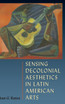 Sensing Decolonial Aesthetics in Latin American Arts