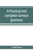 A practical and complete German grammar