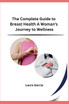 The Complete Guide to Breast Health A Woman's Journey to Wellness