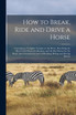 How to Break, Ride and Drive a Horse