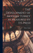 The Development of Modern Turkey as Measured by its Press