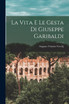La Vita E Le Gesta Di Giuseppe Garibaldi