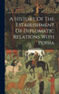 A History Of The Establishment Of Diplomatic Relations With Persia
