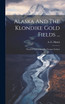 Alaska And The Klondike Gold Fields ...