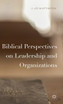 Biblical Perspectives on Leadership and Organizations