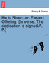 He is Risen; an Easter-Offering. [In verse. The dedication is signed A. P.]