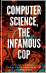 Computer science, the Infamous Cop