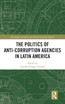 The Politics of Anti-Corruption Agencies in Latin America