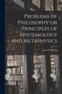 Problems of Philosophy or Principles of Epistemology and Metaphysics