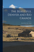 The Beautiful Denver and Rio Grande; Scenic Line of the World