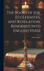 The Books of Job, Ecclesiastes, and Revelation, Rendered Into English Verse