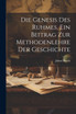 Die Genesis des Ruhmes, Ein Beitrag Zur Methodenlehre der Geschichte