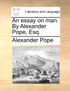 An essay on man. By Alexander Pope, Esq.