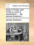 Unity in Trinity, and Trinity in unity. A dissertation. ... By James Anderson, ...