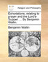 Exhortations, relating to prayer and the Lord's-Supper. ... By Benjamin Wallin.