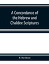 A concordance of the Hebrew and Chaldee Scriptures
