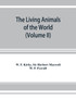 The living animals of the world, a popular natural history. An interesting description of beasts, birds, fishes, reptiles, insects, etc., with authentic anecdotes (Volume II)