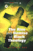 The Rise and Demise of Black Theology
