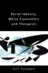 RACIAL IDENTITY, WHITE COUNSELLORS AND THERAPISTS