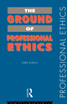 The Ground of Professional Ethics The Ground of Professional Ethics