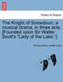 The Knight of Snowdoun; A Musical Drama, in Three Acts. [Founded Upon Sir Walter Scott's Lady of the Lake.]