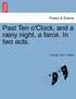 Past Ten o'Clock, and a rainy night, a farce. In two acts.